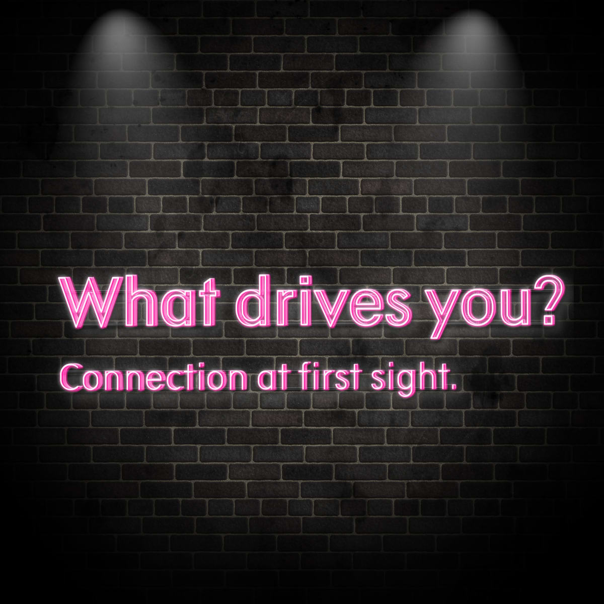 Neon "what drives you? Connection at first sight. 2 2"