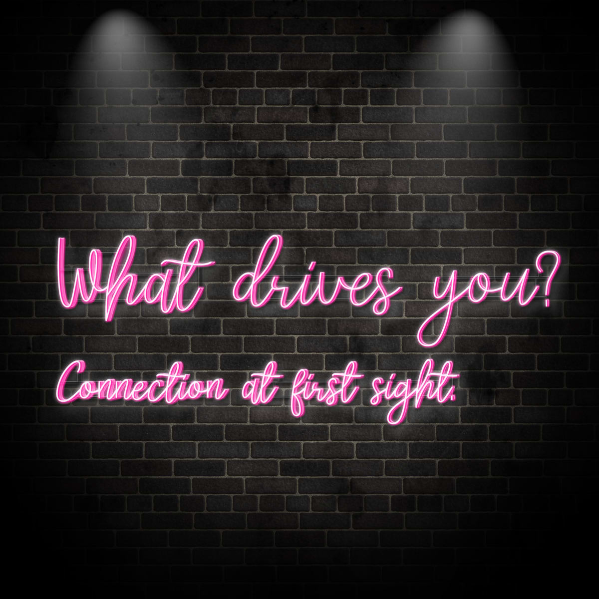 Neon "what drives you? Connection at first sight. 1"